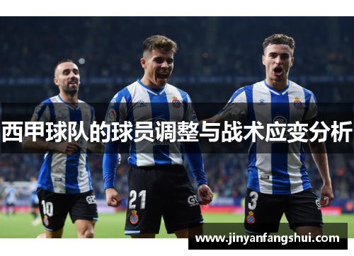 西甲球队的球员调整与战术应变分析
